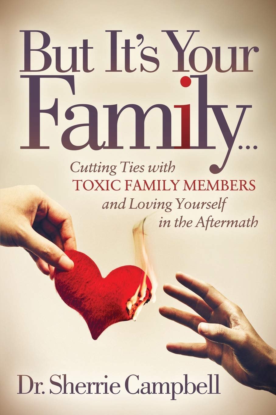 But It’s Your Family…: Cutting Ties with Toxic Family Members and Loving Yourself in the Aftermath Paperback – 9 April 2019 by Dr. Sherrie Campbell