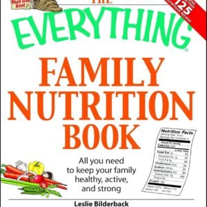 The Everything Family Nutrition Book: All You Need to Keep Your Family Healthy, Active, and Strong Paperback – Illustrated, 18 April 2009 by Leslie Bilderback