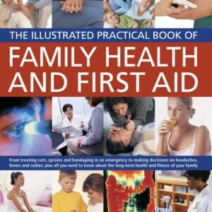 The Illustrated Practical Book of Family Health and First Aid: From Treating Cuts, Sprains and Bandaging in an Emergency to Making Decisions on Headaches, Fevers and Rashes: Plus all You Need to Know About the Long-Term Health and Fitness of Your Family Paperback – 16 March 2012 by Peter Fermie
