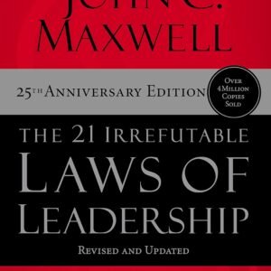 The 21 Irrefutable Laws of Leadership : Follow Them and People Will Follow You (25th Anniversary Edition) by John C. Maxwell