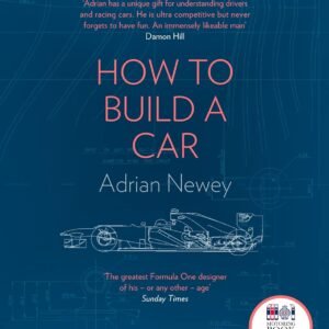 How to Build a Car: The Autobiography of the World’s Greatest Formula 1 Designer by Adrian Newey