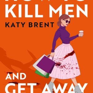 How to Kill Men and Get Away With It: A deliciously dark, hilariously addictive debut psychological thriller, about friendship, love and murder for 2022! Paperback – 20 March 2023 by Katy Brent