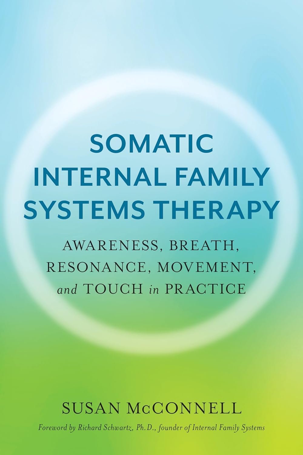 Somatic Internal Family Systems Therapy: Awareness, Breath, Resonance, Movement, and Touch in Practice--Endorsed by top experts in therapeutic healing modalities Paperback – 22 September 2020 by Susan McConnell
