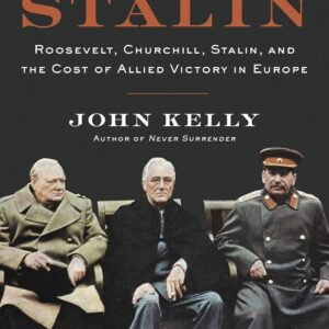 Saving Stalin: Roosevelt, Churchill, Stalin, and the Cost of Allied Victory in Europe Hardcover – Illustrated, 6 October 2020 by John Kelly