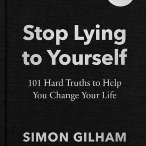 Stop Lying to Yourself: 101 Hard Truths to Help You Change Your Life Hardcover – 22 August 2024 by Simon Gilham