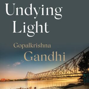The Undying Light : A Personal History of Independent India Hardcover – 1 April 2025 by Gopalkrishna Gandhi