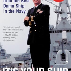 It's Your Ship: Management Techniques from the Best Damn Ship in the Navy by Captain D. Michael Abrashoff
