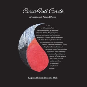 Circa Full Circle A Curation of Art and Poetry Kalpana Shah, Sanjana Shah - Hardcover
